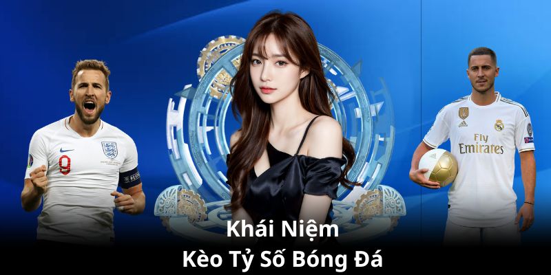 Khái niệm về kèo tỷ số trong bộ môn thể thao bóng đá