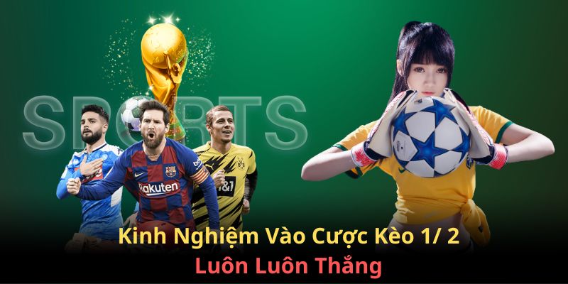 Kèo Chấp 1/ 2 - Bật Mí Cách Chơi Luôn Luôn Chiến Thắng