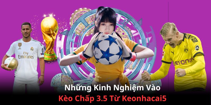 Kèo Chấp 3.5 Là Gì? Cùng Kèo Nhà Cái Nhận Định Chiến Thắng