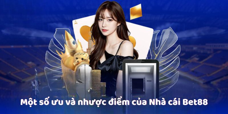 Một số ưu và nhược điểm của Nhà cái Bet88