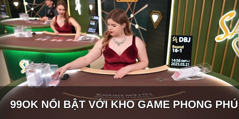 99OK nổi bật với kho game phong phú