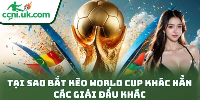 Bí Quyết Bắt Kèo World Cup Hiệu Quả Giúp Anh Em Thắng 1 Tại sao bắt kèo World Cup khác hẳn các giải đấu khác