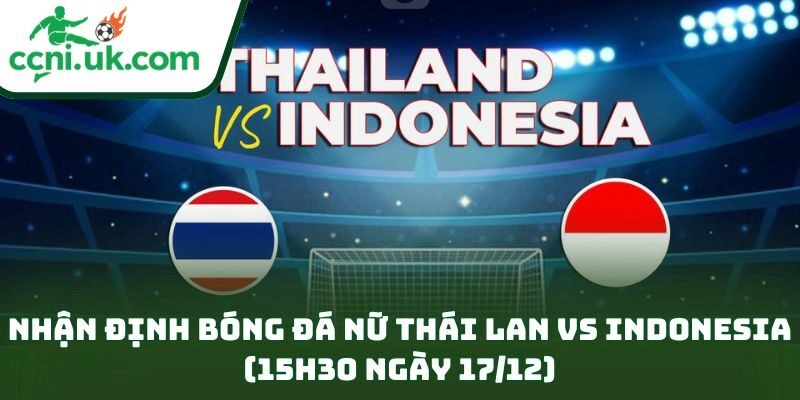 Nhận định bóng đá nữ Thái Lan vs Indonesia (15h30 ngày 17/12) – Dự đoán kết quả nóng 1 Nhận định bóng đá nữ Thái Lan vs Indonesia (15h30 ngày 17/12)