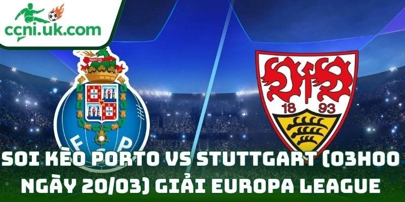 Soi kèo Porto vs Stuttgart (03h00 ngày 20/03) giải Europa League 5 Porto vs Stuttgart