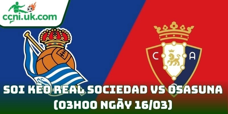 Soi kèo Real Sociedad vs Osasuna (03h00 ngày 16/03) giải VĐQG Tây Ban Nha 10 Real Sociedad vs Osasuna