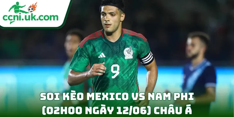 Soi Kèo Mexico vs Nam Phi (02h00 Ngày 12/06) Bảng A World Cup 2 Soi kèo Mexico vs Nam Phi (02h00 ngày 12/06) châu Á